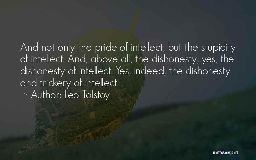 Leo Tolstoy Quotes: And Not Only The Pride Of Intellect, But The Stupidity Of Intellect. And, Above All, The Dishonesty, Yes, The Dishonesty