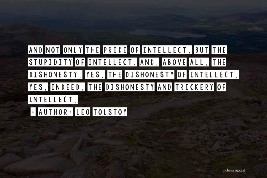 Leo Tolstoy Quotes: And Not Only The Pride Of Intellect, But The Stupidity Of Intellect. And, Above All, The Dishonesty, Yes, The Dishonesty