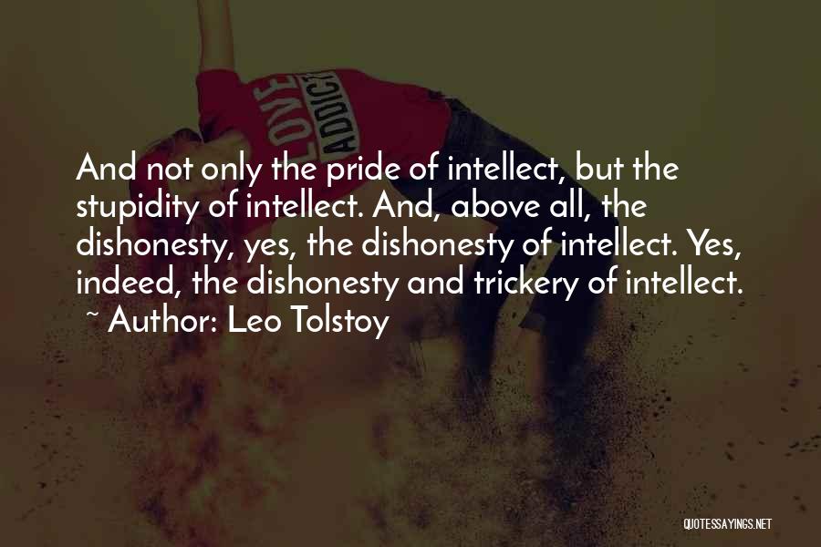 Leo Tolstoy Quotes: And Not Only The Pride Of Intellect, But The Stupidity Of Intellect. And, Above All, The Dishonesty, Yes, The Dishonesty