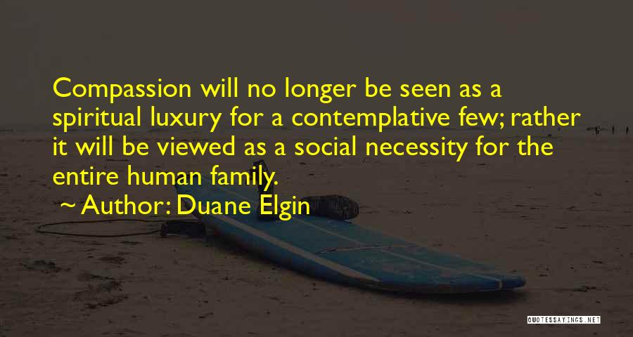 Duane Elgin Quotes: Compassion Will No Longer Be Seen As A Spiritual Luxury For A Contemplative Few; Rather It Will Be Viewed As