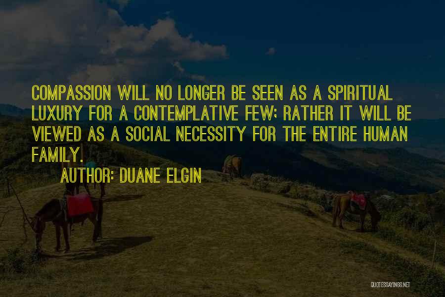 Duane Elgin Quotes: Compassion Will No Longer Be Seen As A Spiritual Luxury For A Contemplative Few; Rather It Will Be Viewed As