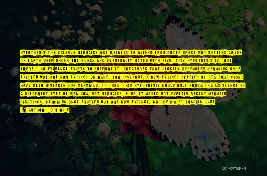 Lori Hile Quotes: Hypothesis The Science Mermaids Are Related To Aliens From Outer Space Who Settled Areas Of Earth Deep Under The Ocean