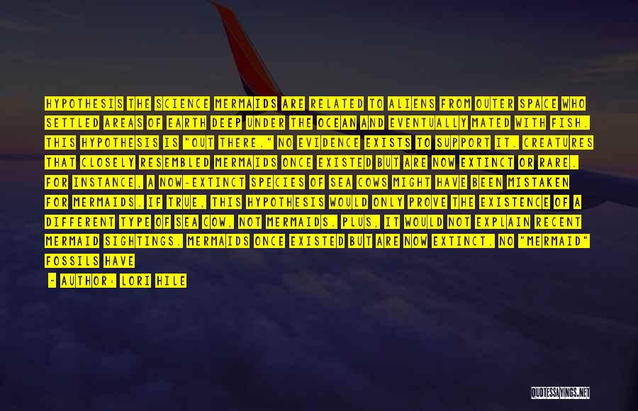 Lori Hile Quotes: Hypothesis The Science Mermaids Are Related To Aliens From Outer Space Who Settled Areas Of Earth Deep Under The Ocean