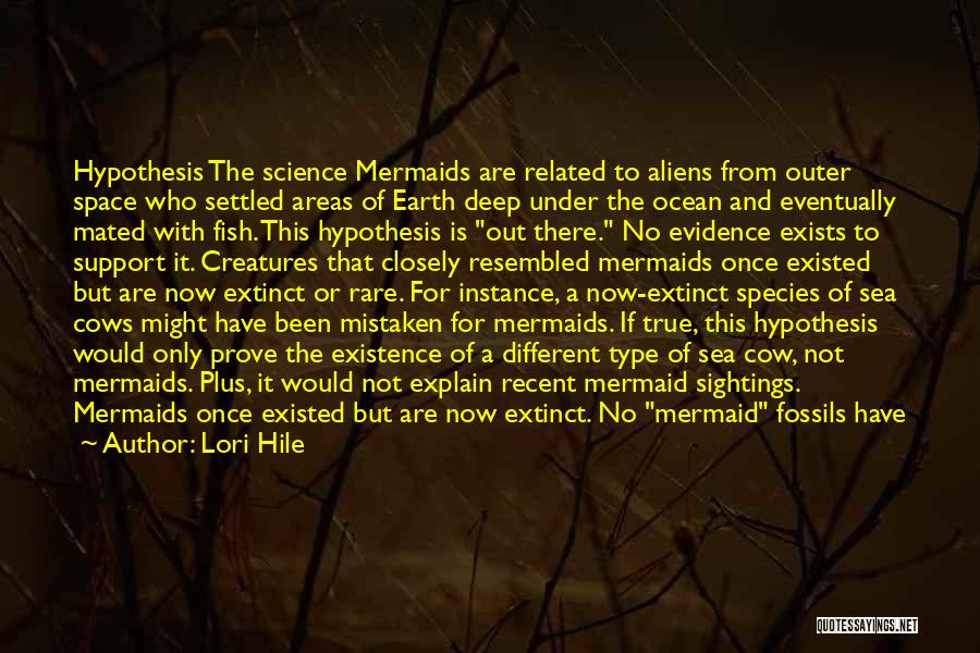 Lori Hile Quotes: Hypothesis The Science Mermaids Are Related To Aliens From Outer Space Who Settled Areas Of Earth Deep Under The Ocean