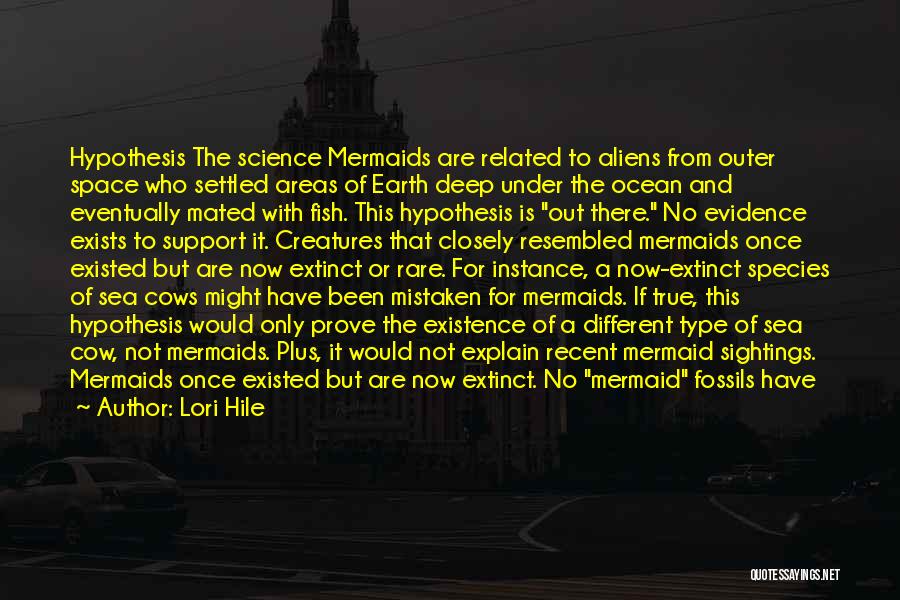 Lori Hile Quotes: Hypothesis The Science Mermaids Are Related To Aliens From Outer Space Who Settled Areas Of Earth Deep Under The Ocean