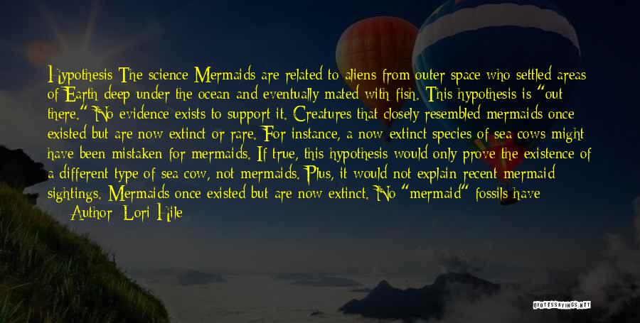 Lori Hile Quotes: Hypothesis The Science Mermaids Are Related To Aliens From Outer Space Who Settled Areas Of Earth Deep Under The Ocean