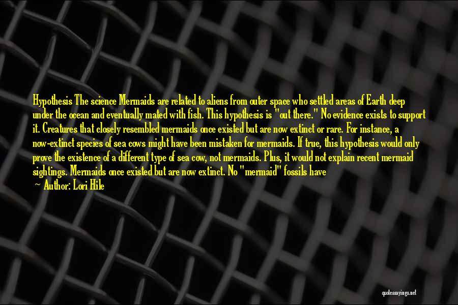 Lori Hile Quotes: Hypothesis The Science Mermaids Are Related To Aliens From Outer Space Who Settled Areas Of Earth Deep Under The Ocean