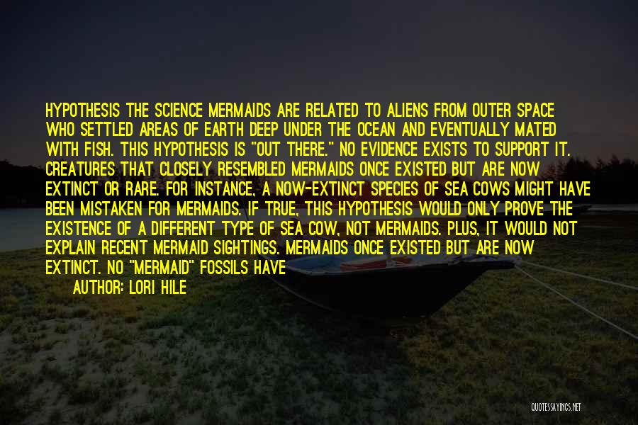 Lori Hile Quotes: Hypothesis The Science Mermaids Are Related To Aliens From Outer Space Who Settled Areas Of Earth Deep Under The Ocean