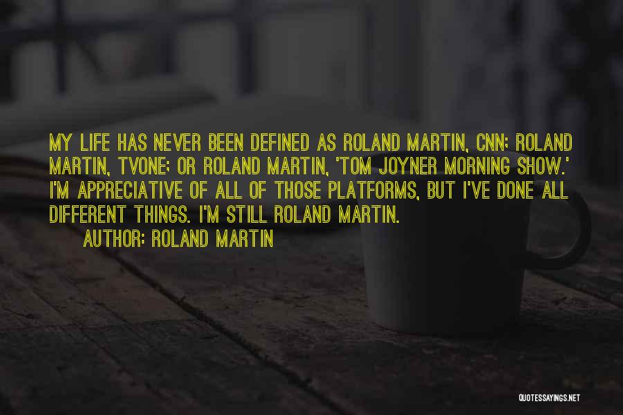 Roland Martin Quotes: My Life Has Never Been Defined As Roland Martin, Cnn; Roland Martin, Tvone; Or Roland Martin, 'tom Joyner Morning Show.'