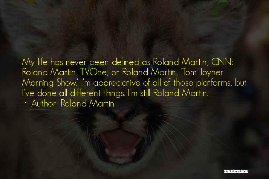 Roland Martin Quotes: My Life Has Never Been Defined As Roland Martin, Cnn; Roland Martin, Tvone; Or Roland Martin, 'tom Joyner Morning Show.'