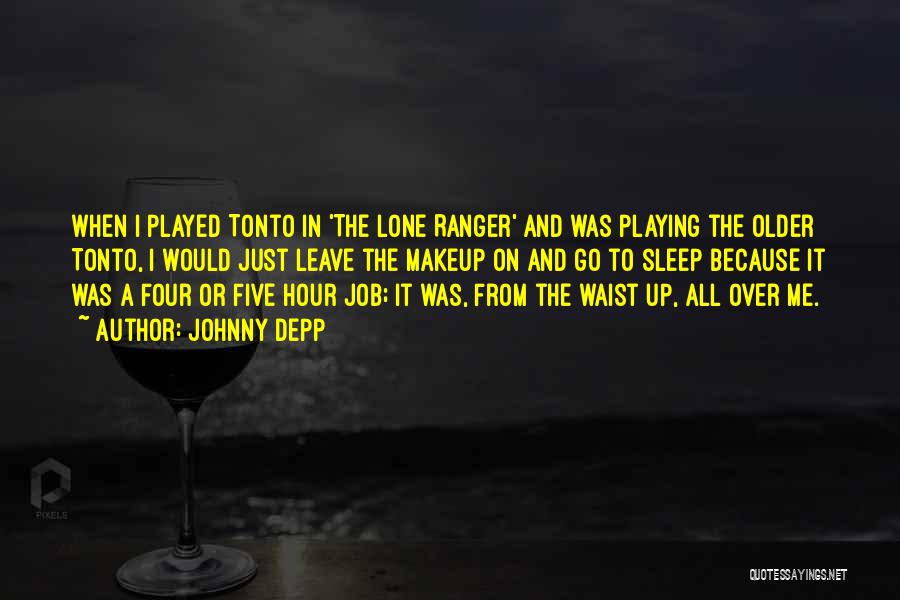 Johnny Depp Quotes: When I Played Tonto In 'the Lone Ranger' And Was Playing The Older Tonto, I Would Just Leave The Makeup