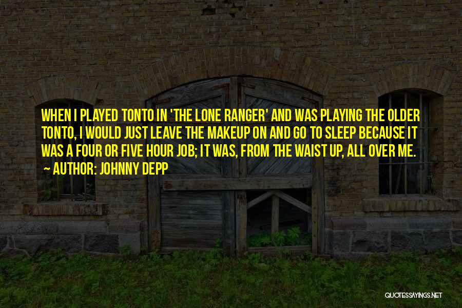 Johnny Depp Quotes: When I Played Tonto In 'the Lone Ranger' And Was Playing The Older Tonto, I Would Just Leave The Makeup