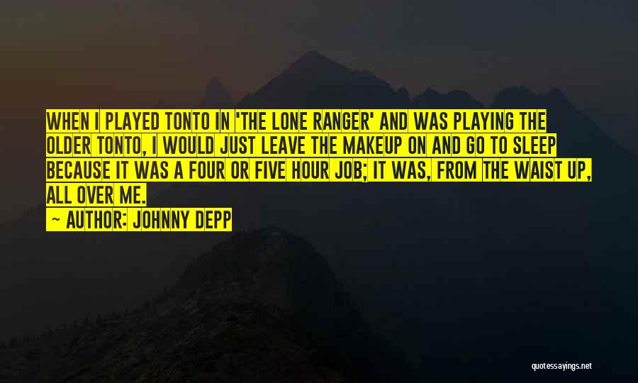 Johnny Depp Quotes: When I Played Tonto In 'the Lone Ranger' And Was Playing The Older Tonto, I Would Just Leave The Makeup