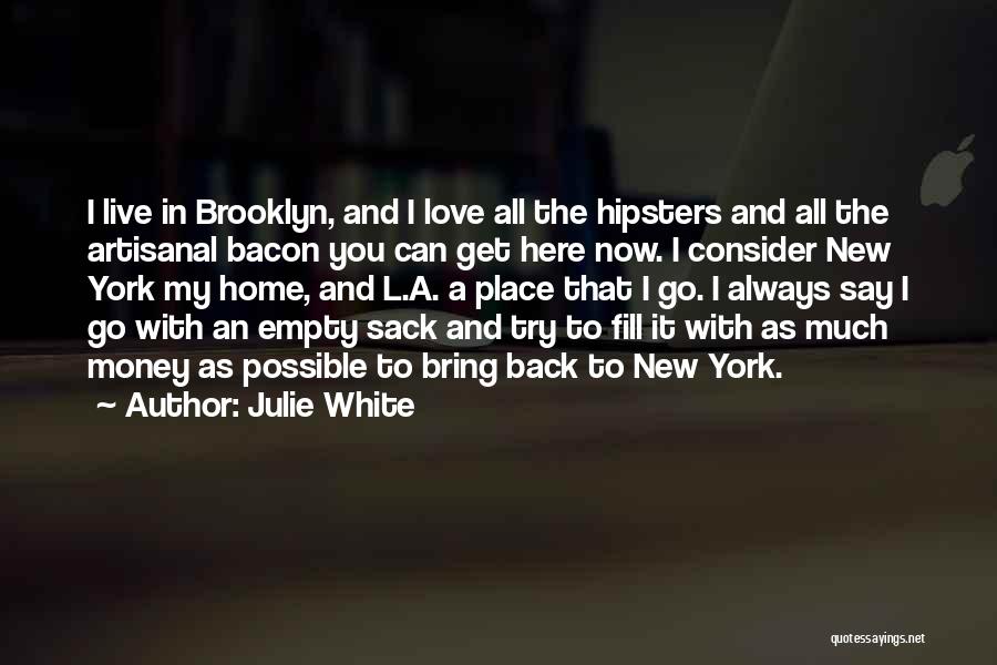 Julie White Quotes: I Live In Brooklyn, And I Love All The Hipsters And All The Artisanal Bacon You Can Get Here Now.