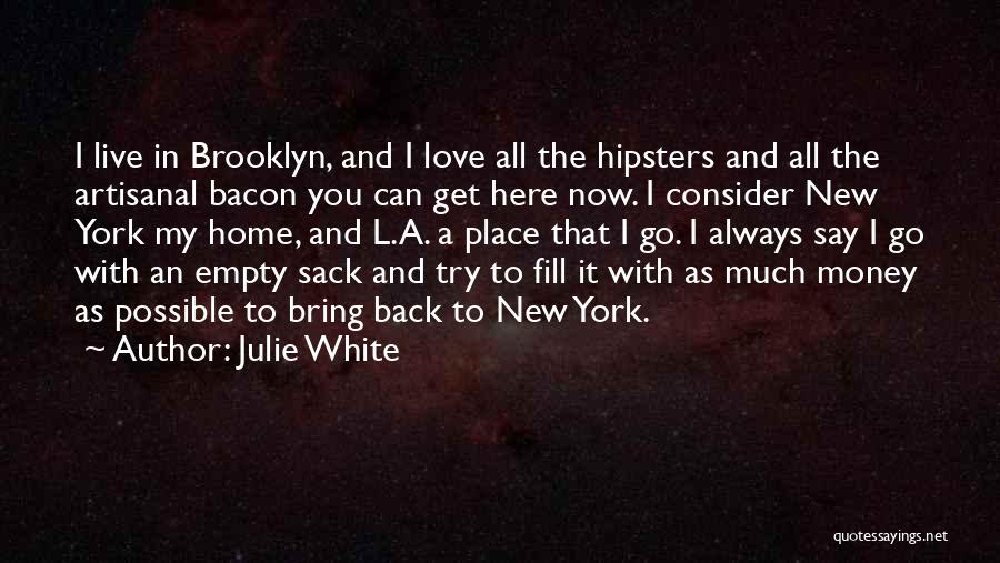 Julie White Quotes: I Live In Brooklyn, And I Love All The Hipsters And All The Artisanal Bacon You Can Get Here Now.