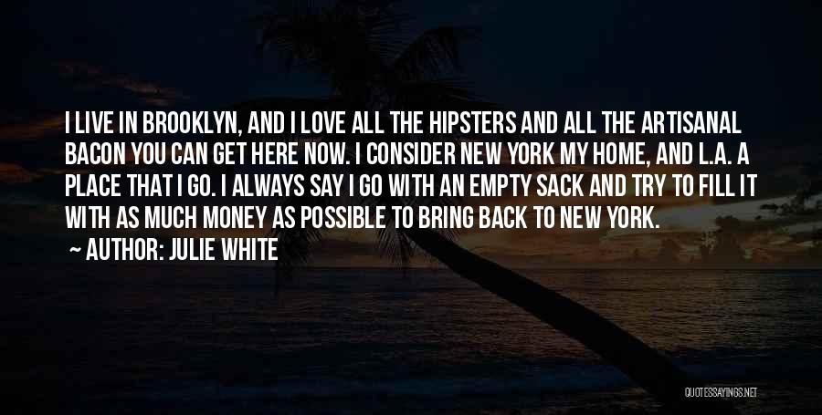 Julie White Quotes: I Live In Brooklyn, And I Love All The Hipsters And All The Artisanal Bacon You Can Get Here Now.