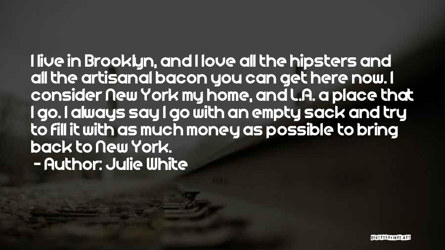 Julie White Quotes: I Live In Brooklyn, And I Love All The Hipsters And All The Artisanal Bacon You Can Get Here Now.