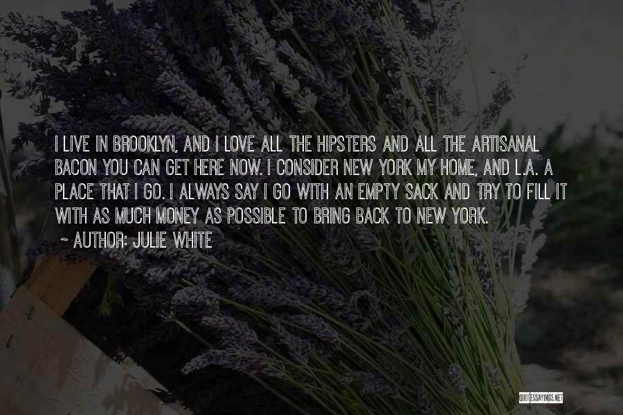 Julie White Quotes: I Live In Brooklyn, And I Love All The Hipsters And All The Artisanal Bacon You Can Get Here Now.