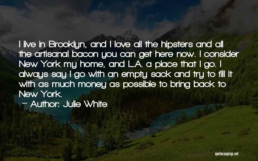 Julie White Quotes: I Live In Brooklyn, And I Love All The Hipsters And All The Artisanal Bacon You Can Get Here Now.