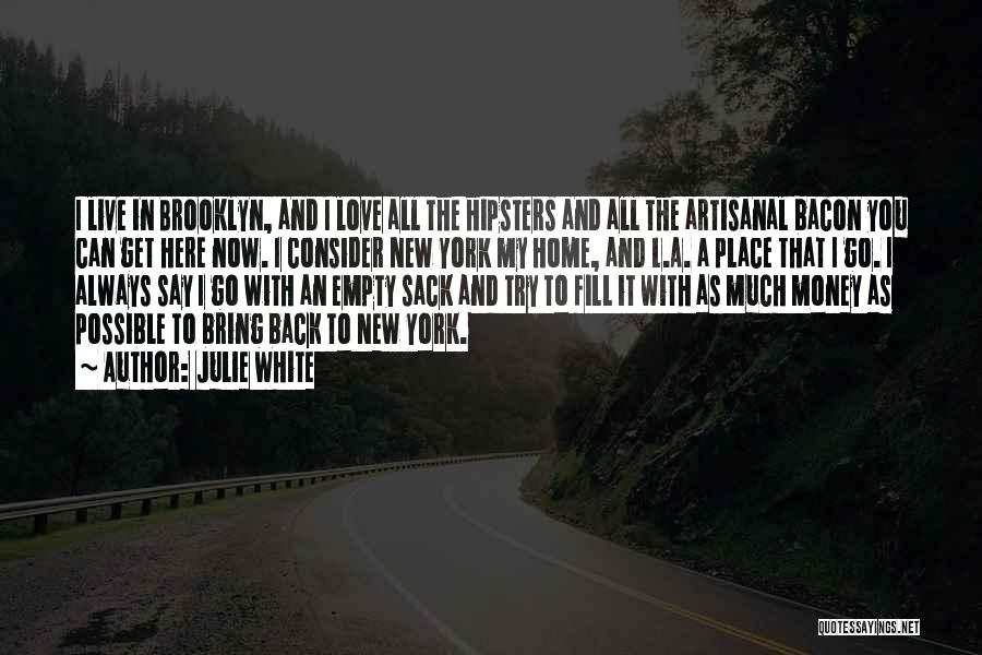 Julie White Quotes: I Live In Brooklyn, And I Love All The Hipsters And All The Artisanal Bacon You Can Get Here Now.