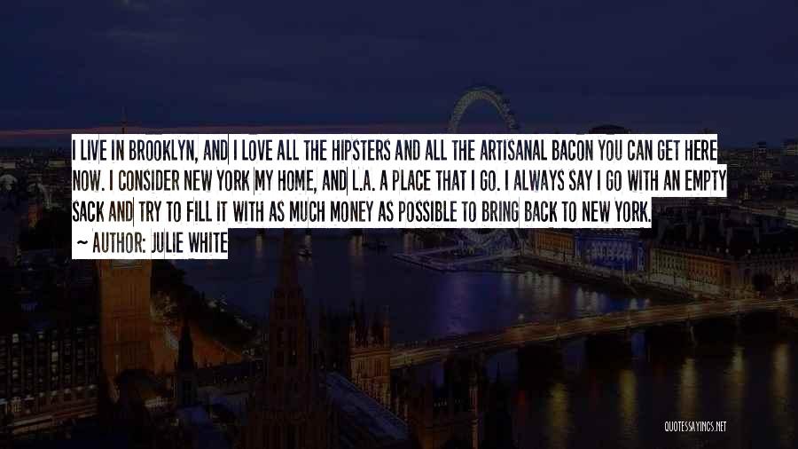 Julie White Quotes: I Live In Brooklyn, And I Love All The Hipsters And All The Artisanal Bacon You Can Get Here Now.