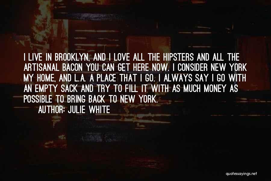 Julie White Quotes: I Live In Brooklyn, And I Love All The Hipsters And All The Artisanal Bacon You Can Get Here Now.