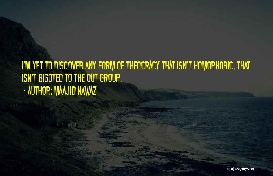 Maajid Nawaz Quotes: I'm Yet To Discover Any Form Of Theocracy That Isn't Homophobic, That Isn't Bigoted To The Out Group.