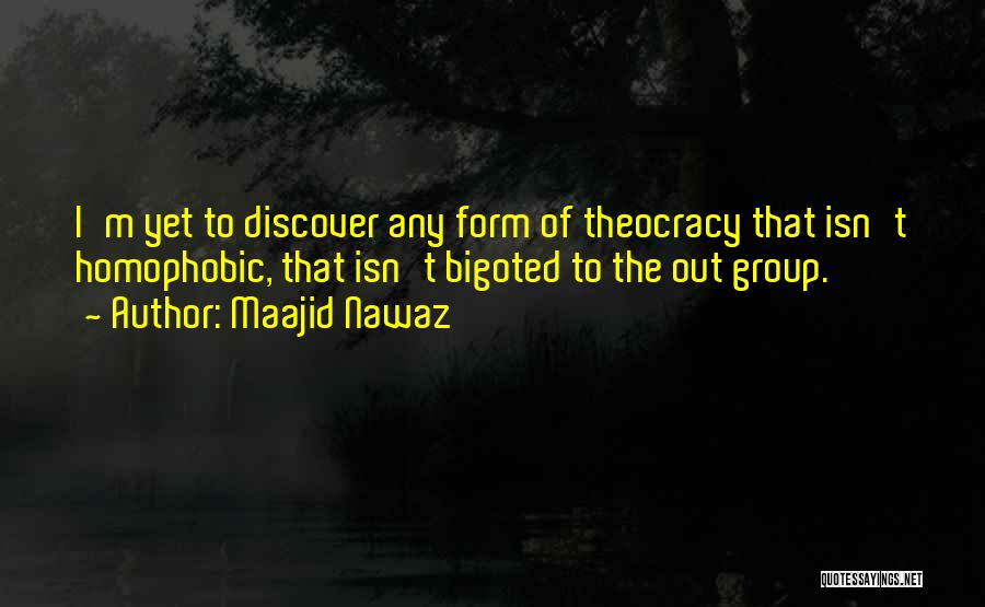 Maajid Nawaz Quotes: I'm Yet To Discover Any Form Of Theocracy That Isn't Homophobic, That Isn't Bigoted To The Out Group.