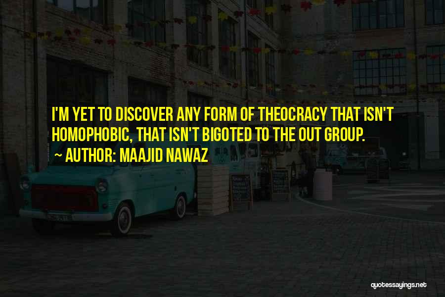 Maajid Nawaz Quotes: I'm Yet To Discover Any Form Of Theocracy That Isn't Homophobic, That Isn't Bigoted To The Out Group.