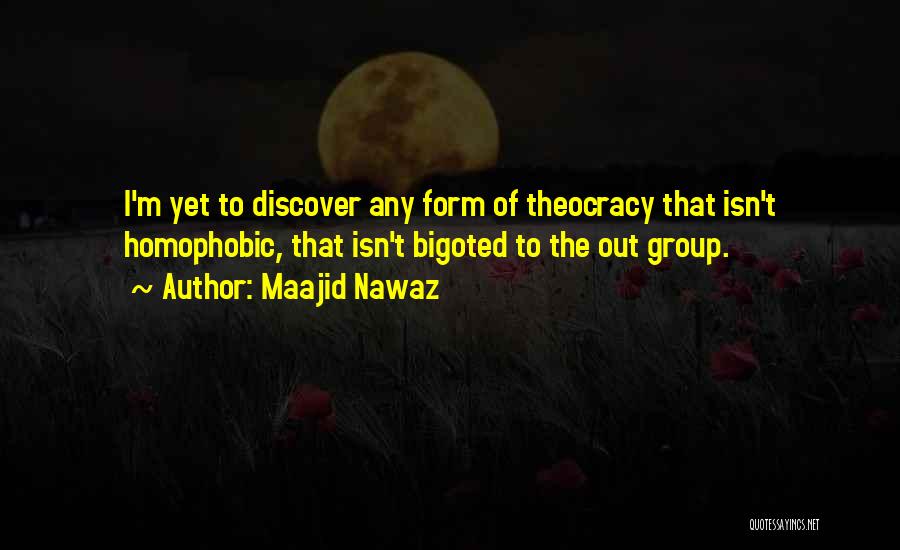 Maajid Nawaz Quotes: I'm Yet To Discover Any Form Of Theocracy That Isn't Homophobic, That Isn't Bigoted To The Out Group.