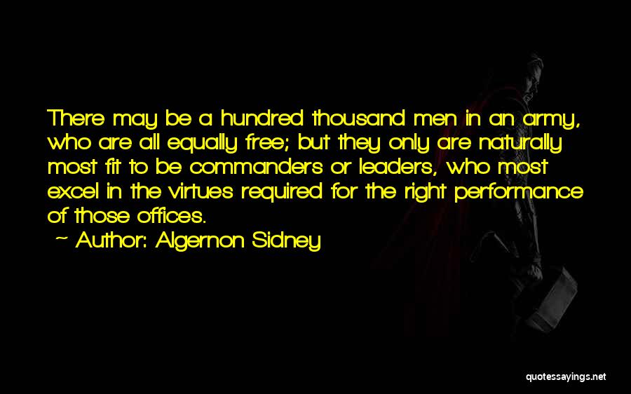 Algernon Sidney Quotes: There May Be A Hundred Thousand Men In An Army, Who Are All Equally Free; But They Only Are Naturally