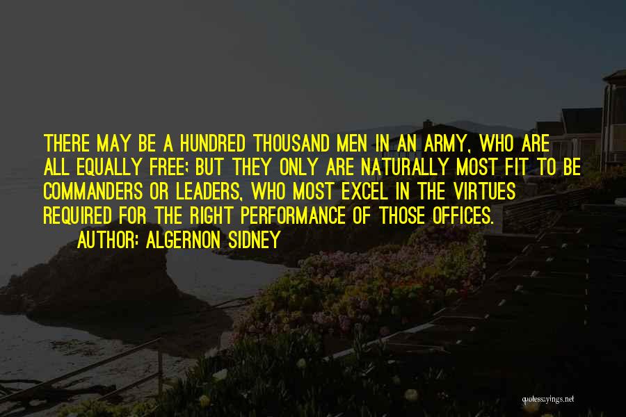 Algernon Sidney Quotes: There May Be A Hundred Thousand Men In An Army, Who Are All Equally Free; But They Only Are Naturally