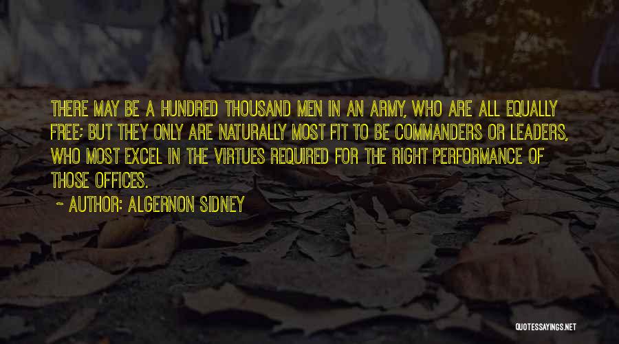 Algernon Sidney Quotes: There May Be A Hundred Thousand Men In An Army, Who Are All Equally Free; But They Only Are Naturally