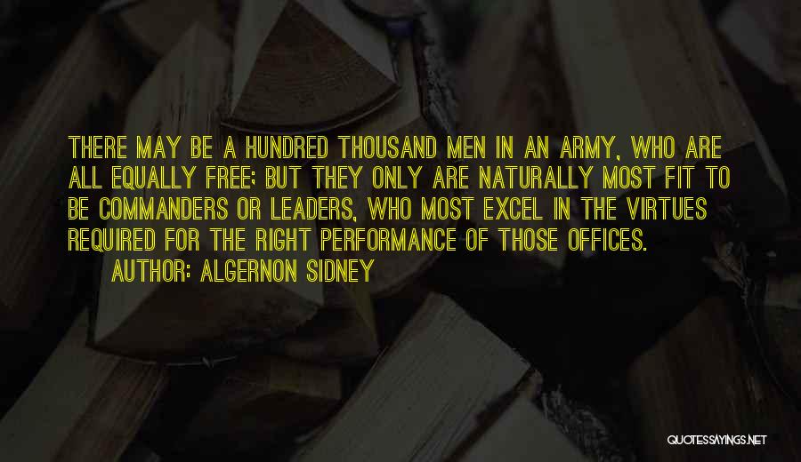 Algernon Sidney Quotes: There May Be A Hundred Thousand Men In An Army, Who Are All Equally Free; But They Only Are Naturally