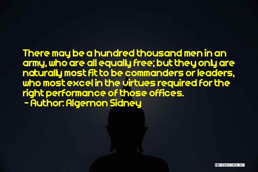 Algernon Sidney Quotes: There May Be A Hundred Thousand Men In An Army, Who Are All Equally Free; But They Only Are Naturally