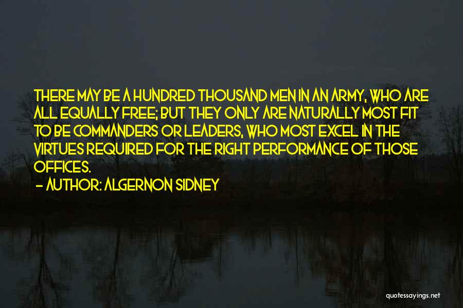 Algernon Sidney Quotes: There May Be A Hundred Thousand Men In An Army, Who Are All Equally Free; But They Only Are Naturally