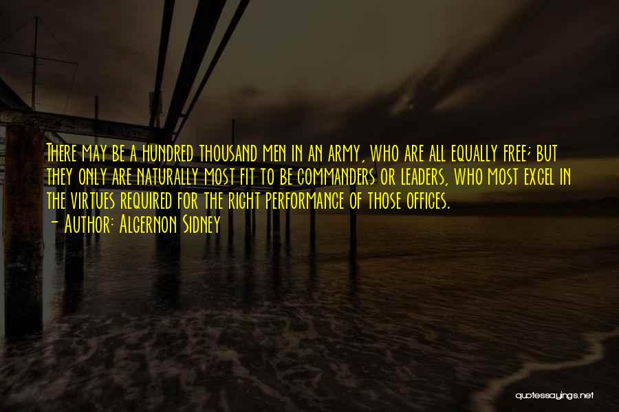 Algernon Sidney Quotes: There May Be A Hundred Thousand Men In An Army, Who Are All Equally Free; But They Only Are Naturally