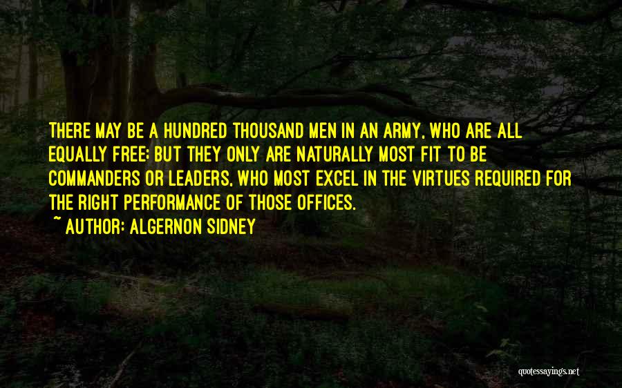 Algernon Sidney Quotes: There May Be A Hundred Thousand Men In An Army, Who Are All Equally Free; But They Only Are Naturally