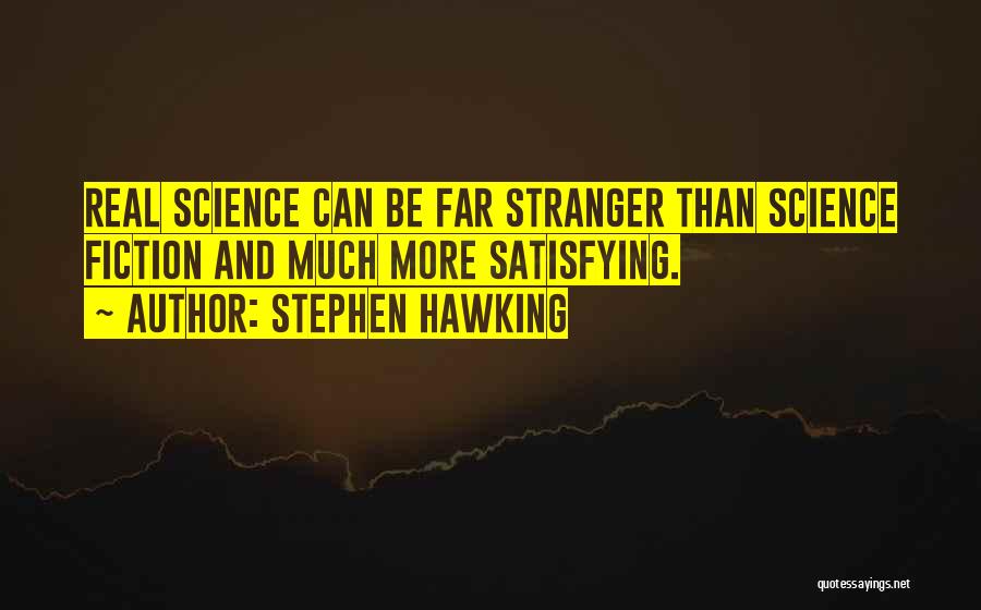 Stephen Hawking Quotes: Real Science Can Be Far Stranger Than Science Fiction And Much More Satisfying.