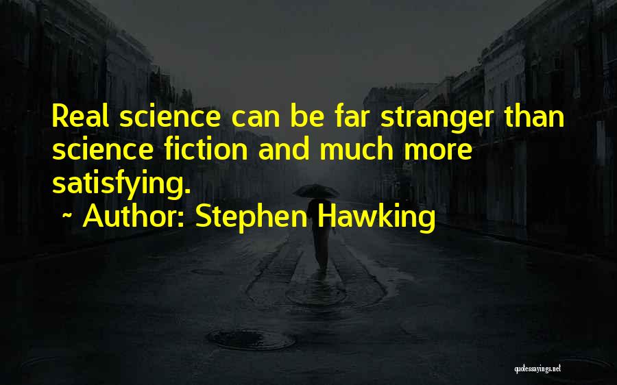 Stephen Hawking Quotes: Real Science Can Be Far Stranger Than Science Fiction And Much More Satisfying.