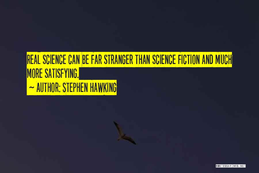 Stephen Hawking Quotes: Real Science Can Be Far Stranger Than Science Fiction And Much More Satisfying.