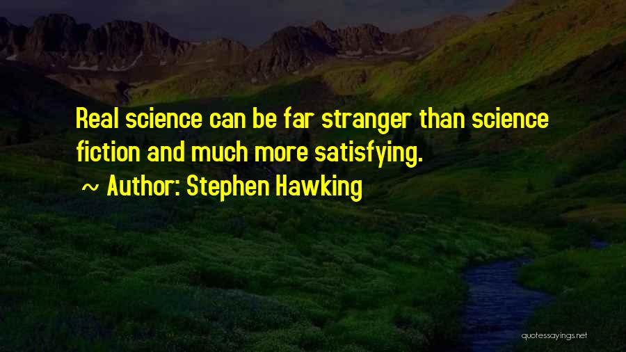 Stephen Hawking Quotes: Real Science Can Be Far Stranger Than Science Fiction And Much More Satisfying.
