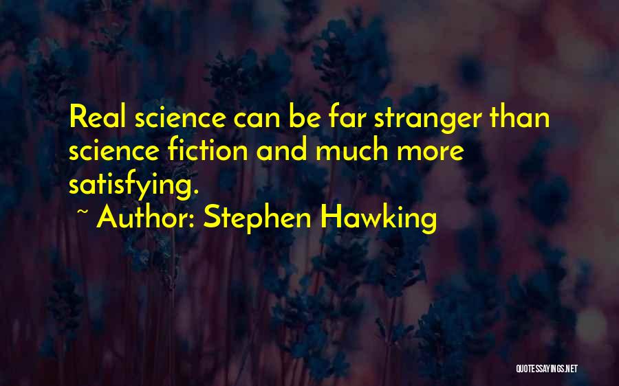 Stephen Hawking Quotes: Real Science Can Be Far Stranger Than Science Fiction And Much More Satisfying.