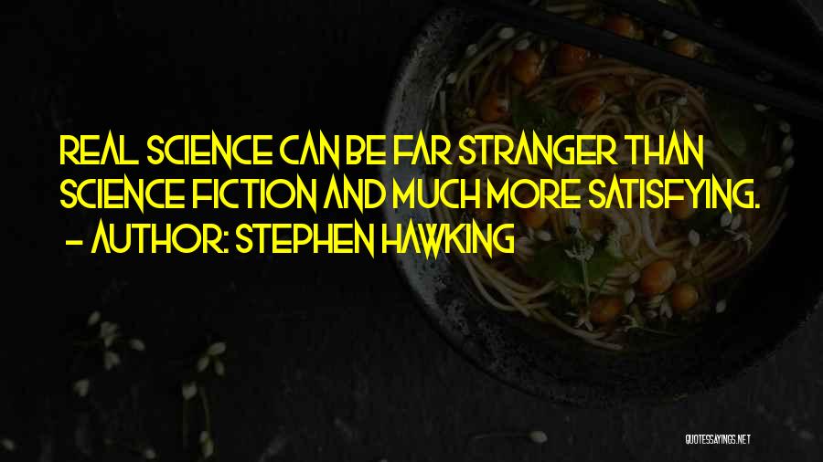 Stephen Hawking Quotes: Real Science Can Be Far Stranger Than Science Fiction And Much More Satisfying.