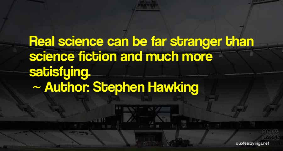 Stephen Hawking Quotes: Real Science Can Be Far Stranger Than Science Fiction And Much More Satisfying.