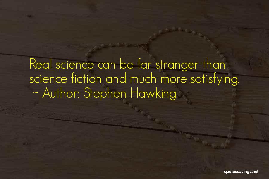 Stephen Hawking Quotes: Real Science Can Be Far Stranger Than Science Fiction And Much More Satisfying.