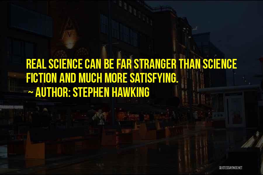 Stephen Hawking Quotes: Real Science Can Be Far Stranger Than Science Fiction And Much More Satisfying.