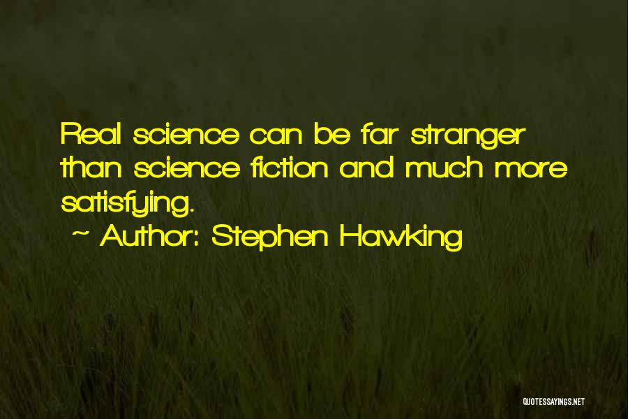 Stephen Hawking Quotes: Real Science Can Be Far Stranger Than Science Fiction And Much More Satisfying.