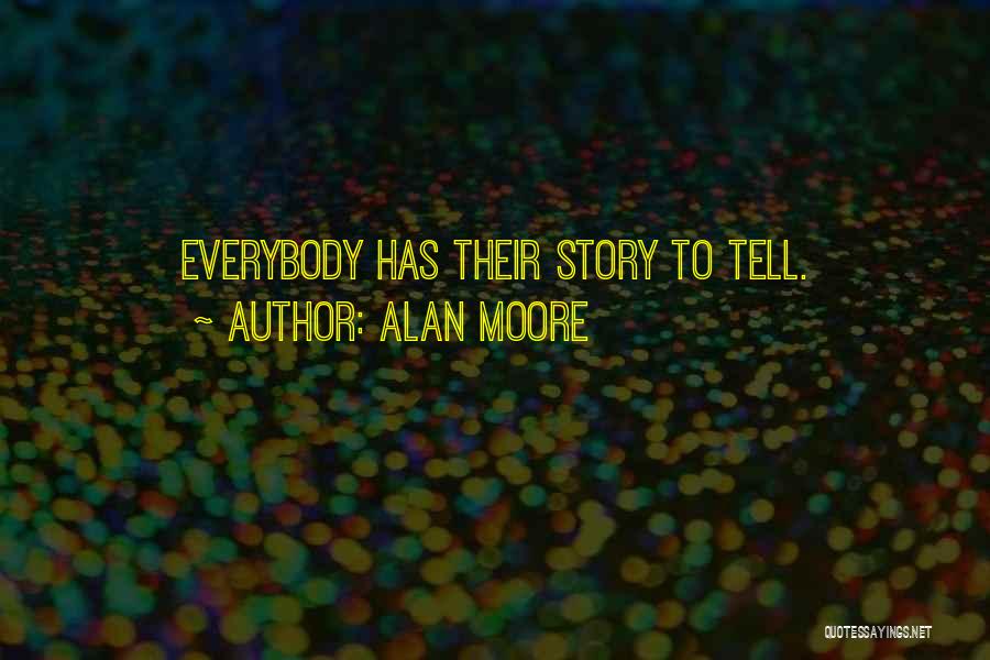Alan Moore Quotes: Everybody Has Their Story To Tell.