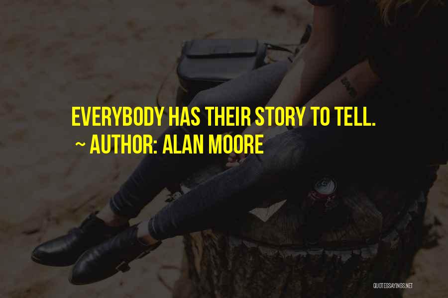 Alan Moore Quotes: Everybody Has Their Story To Tell.
